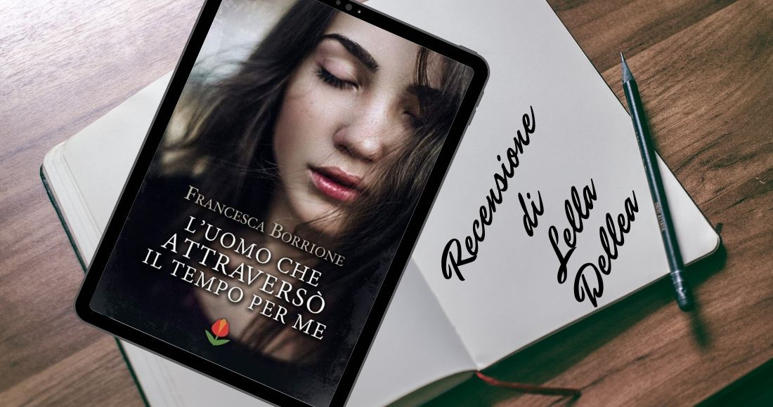 Recensione del romanzo di Francesca Borrione "L'uomo che attraversò il tempo per me"