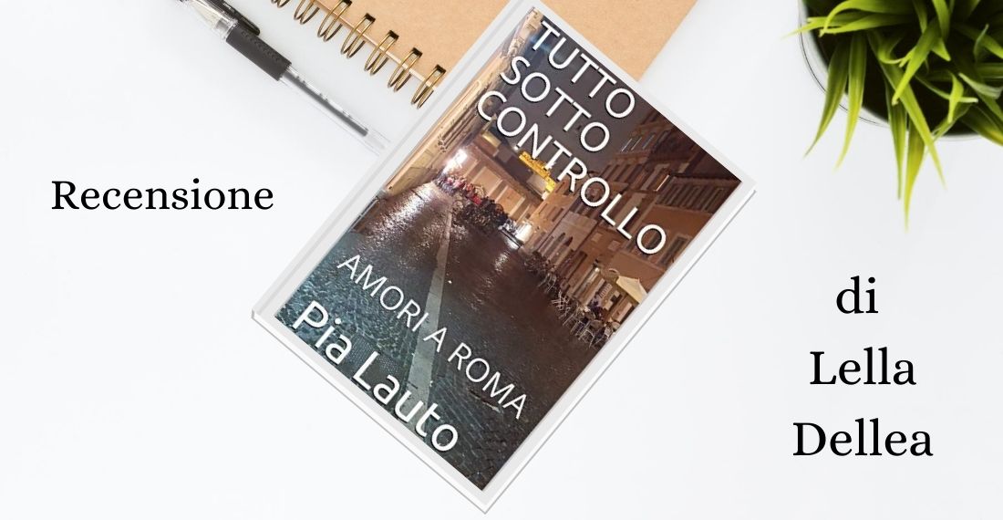 Recensione “Tutto sotto controllo: amori a Roma” di Pia Lauto