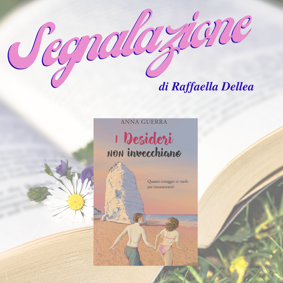 I desideri non invecchiano di Anna Guerra- Quanto coraggio ci vuole per innamorarsi?